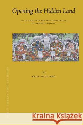 Opening the Hidden Land: State Formation and the Construction of Sikkimese History Saul Mullard 9789004208957 Brill - książka