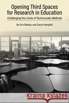 Opening Third Spaces for Research in Education: Challenging the Limits of Technocratic Methods Erin Blakely David Hemphill 9781975504748 Myers Education Press - książka