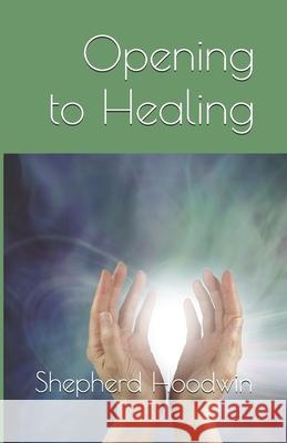 Opening to Healing Shepherd Hoodwin 9798652700263 Independently Published - książka
