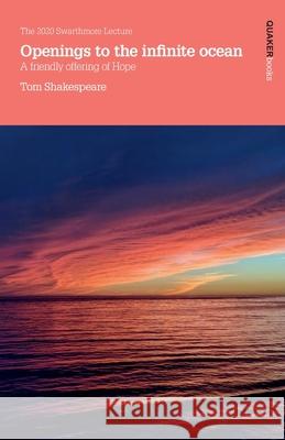 Openings to the infinite ocean: A friendly offering of hope Tom Shakespeare 9781999314187 Quaker Books - książka