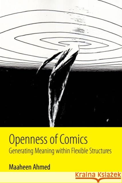 Openness of Comics: Generating Meaning Within Flexible Structures Maaheen Ahmed 9781496805935 University Press of Mississippi - książka