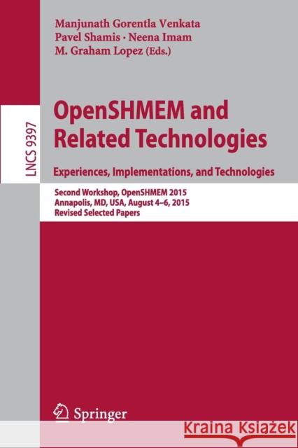 Openshmem and Related Technologies. Experiences, Implementations, and Technologies: Second Workshop, Openshmem 2015, Annapolis, MD, Usa, August 4-6, 2 Gorentla Venkata, Manjunath 9783319264271 Springer - książka