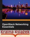 OpenStack Networking Essentials Denton, James 9781785283277 Packt Publishing