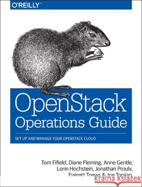 Openstack Operations Guide: Set Up and Manage Your Openstack Cloud Fifield, Tom 9781491946954 O'Reilly Media - książka