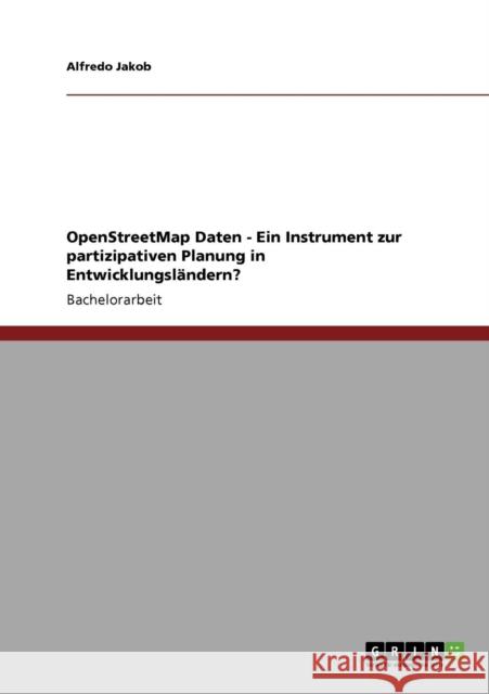 OpenStreetMap Daten - Ein Instrument zur partizipativen Planung in Entwicklungsländern? Jakob, Alfredo 9783640778188 Grin Verlag - książka