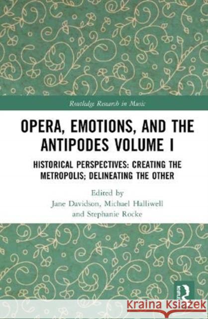 Opera, Emotion, and the Antipodes Volume I: Historical Perspectives: Creating the Metropolis; Delineating the Other Halliwell, Michael 9780367476960 Routledge - książka