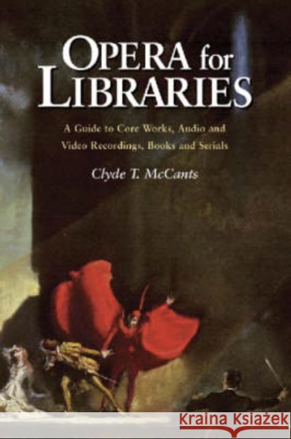 Opera for Libraries: A Guide to Core Works, Audio and Video Recordings, Books and Serials McCants, Clyde T. 9780786414420 McFarland & Company - książka
