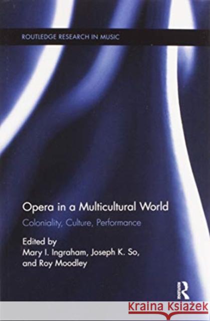Opera in a Multicultural World: Coloniality, Culture, Performance Mary Ingraham Joseph So Roy Moodley 9780367598792 Routledge - książka