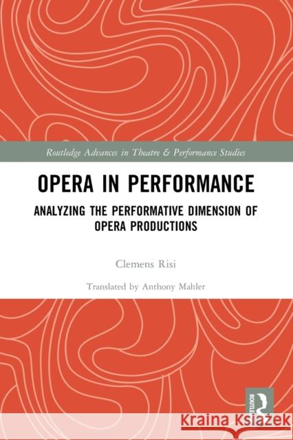 Opera in Performance: Analyzing the Performative Dimension of Opera Productions Clemens Risi 9780367645052 Routledge - książka