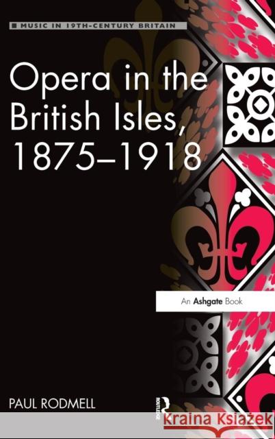 Opera in the British Isles, 1875-1918 Paul Rodmell   9781409441625 Ashgate Publishing Limited - książka