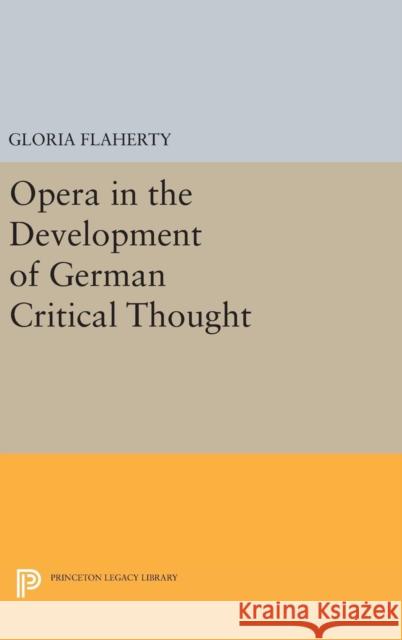 Opera in the Development of German Critical Thought Gloria Flaherty 9780691631011 Princeton University Press - książka