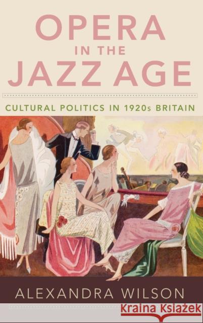 Opera in the Jazz Age: Cultural Politics in 1920s Britain Alexandra Wilson 9780190912666 Oxford University Press, USA - książka