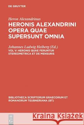 Opera Quae Supersunt Omnia, vol. V: Heronis quae feruntur Steriometrica et De Mensuris Heron Alexandrinus, Johannes Heiberg, W. Schmidt 9783598714177 The University of Michigan Press - książka