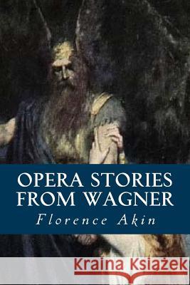 Opera Stories from Wagner Florence Akin 9781546701828 Createspace Independent Publishing Platform - książka