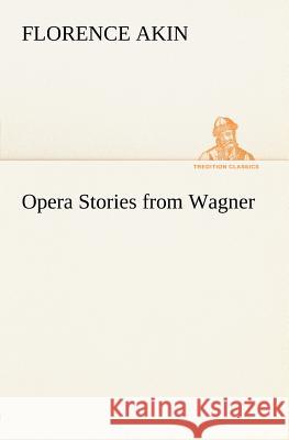 Opera Stories from Wagner Florence Akin 9783849184773 Tredition Classics - książka