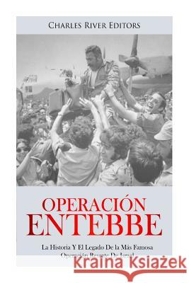 Operación Entebbe: La Historia Y El Legado De la Más Famosa Operación Rescate De Israel Charles River Editors 9781987620603 Createspace Independent Publishing Platform - książka