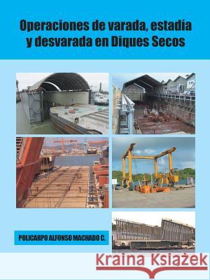 Operaciones de varada, estadía y desvarada en diques secos Policarpo Alfonso Machado C 9781506500225 Palibrio - książka