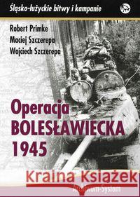 Operacja bolesławiecka 1945 TW Primke Robert Szczerepa Maciej Szczerepa Wojciech 9788362809028 Archiwum - System - książka