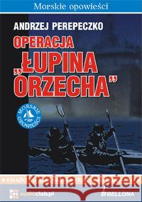 Operacja Łupina Orzecha. Audiobook Andrzej Perepeczko 9788360339039 Bellona - książka