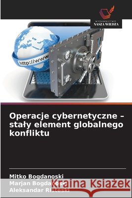 Operacje cybernetyczne - staly element globalnego konfliktu Bogdanoski, Mitko, Bogdanoski, Marjan, Risteski, Aleksandar 9786209740299 Wydawnictwo Nasza Wiedza - książka