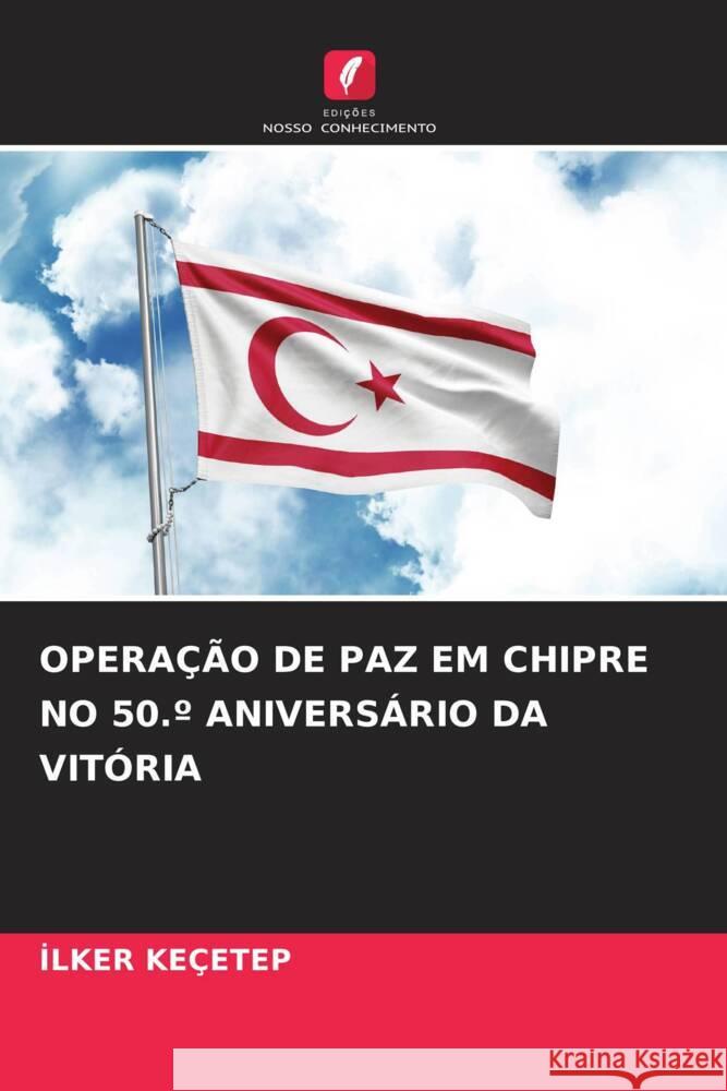 Opera??o de Paz Em Chipre No 50.? Anivers?rio Da Vit?ria İlker Ke?etep 9786208126629 Edicoes Nosso Conhecimento - książka