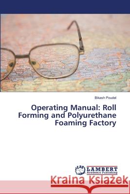 Operating Manual: Roll Forming and Polyurethane Foaming Factory Poudel, Bikash 9786139835645 LAP Lambert Academic Publishing - książka