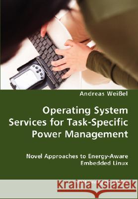 Operating System Services for Task-Specific Power Management - Novel Approaches to Energy - Aware Embedded Linux Andreas Wei 9783836425636 VDM Verlag - książka