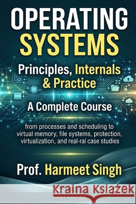 Operating Systems: Principles, Internals & Practice Singh, Harmeet 9798183573565 Independently Published - książka