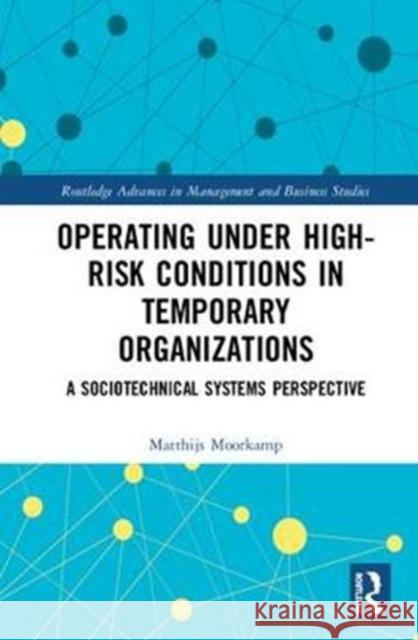 Operating Under High-Risk Conditions in Temporary Organizations: A Sociotechnical Systems Perspective Matthijs Moorkamp 9780815395027 Routledge - książka