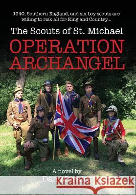 Operation Archangel: 1940, Southern England, and six boy scouts are willing to risk all for King and Country... Morales, Dan 9781943492367 ELM Grove Publishing - książka