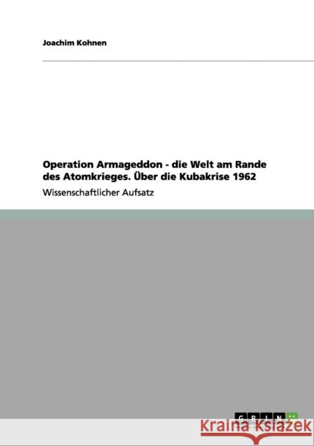 Operation Armageddon - die Welt am Rande des Atomkrieges. Über die Kubakrise 1962 Kohnen, Joachim 9783656058458 Grin Verlag - książka