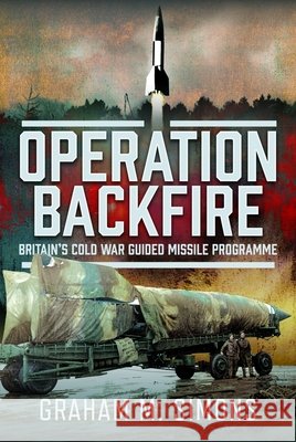 Operation Backfire: Britain’s Cold War Guided Missile Programme Simons, Graham M 9781036195229 Pen & Sword Books Ltd - książka