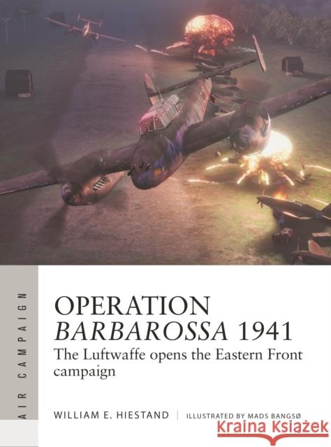 Operation Barbarossa 1941: The Luftwaffe opens the Eastern Front campaign William E. Hiestand 9781472861504 Bloomsbury Publishing PLC - książka