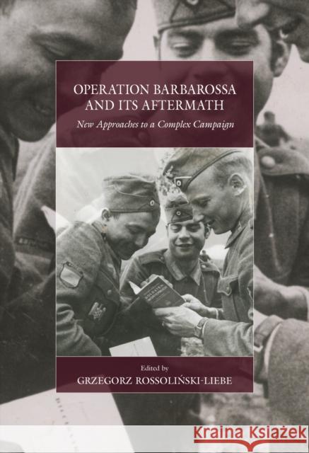 Operation Barbarossa and Its Aftermath: New Approaches to a Complex Campaign Grzegorz Rossoliński-Liebe 9781805397861 Berghahn Books - książka