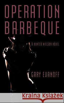 Operation Barbeque: A Hunter Nielson Novel Gary Evanoff, Evanoff 9781440166952 iUniverse - książka