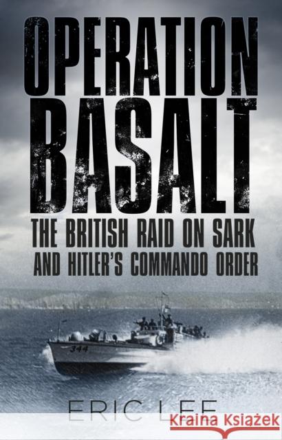 Operation Basalt: The British Raid on Sark and Hitler's Commando Order Lee, Eric 9780750984218  - książka