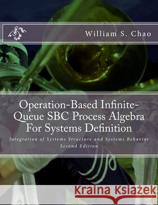 Operation-Based Infinite-Queue SBC Process Algebra For Systems Definition: Integration of Systems Structure and Systems Behavior Chao, William S. 9781979455411 Createspace Independent Publishing Platform - książka