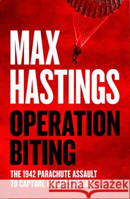 Operation Biting: The 1942 Parachute Assault to Capture Hitler’s Radar Max Hastings 9780008642167 HarperCollins Publishers - książka