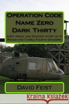 Operation Code Name Zero Dark Thirty: A Spy Novel and Mystery Story of 19 Rough and Tumble Fourth Graders! David Feist Class 109 9781499385823 Createspace - książka