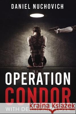 Operation Condor: With Death and Love Daniel I Nuchovich 9781948494632 Seaworthy Publications Inc. - książka