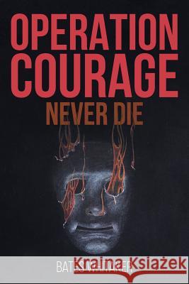 Operation Courage: Never Die Bates Whitaker 9781516989683 Createspace - książka