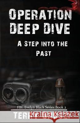 Operation Deep Dive: A Step into the Past Terry Oroszi 9780982168370 Greylander Press, LLC - książka