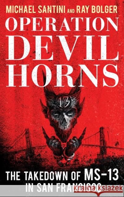 Operation Devil Horns: The Takedown of Ms-13 in San Francisco Santini, Michael 9781538115633 Rowman & Littlefield Publishers - książka
