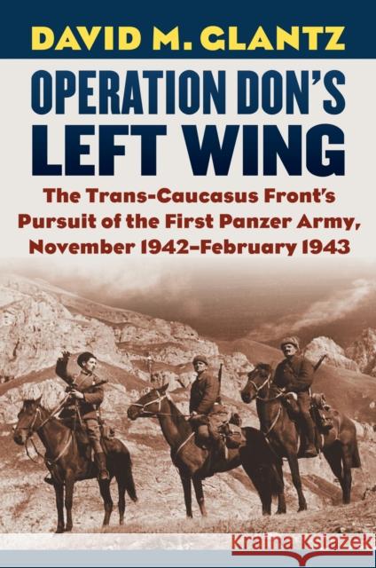 Operation Don's Left Wing: The Trans-Caucasus Front's Pursuit of the First Panzer Army, November 1942-February 1943 Glantz, David M. 9780700628438 University Press of Kansas - książka