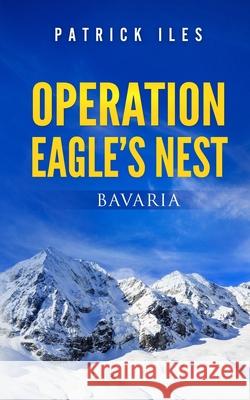 Operation Eagle's Nest Patrick Iles 9781515047360 Createspace - książka