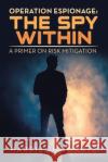 Operation Espionage: the Spy Within: A Primer on Risk Mitigation Harris Schwartz 9781796078183 Xlibris Us