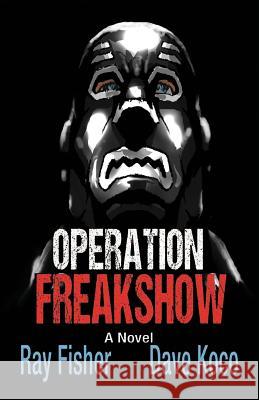 Operation Freakshow Ray Fisher, Dave Koco 9781938998454 Hannacroix Creek Books - książka