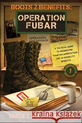 Operation FUBAR: A tactical guide to organizing your documentation for VA disability benefits Sarge J. Muster Bryson 9781969063053 American Real Publishing - książka