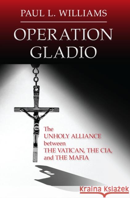 Operation Gladio: The Unholy Alliance between the Vatican, the CIA, and the Mafia Williams, Paul L. 9781633884786 Prometheus Books - książka