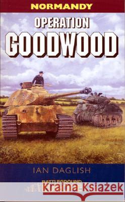 Operation Goodwood: Attack by Three British Armoured Divisions - July 1944 Daglish, Ian 9781844150304  - książka